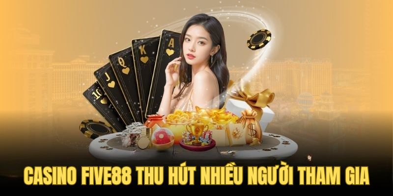 FIVE88 12 Casino Five88 thu hút nhiều người tham gia